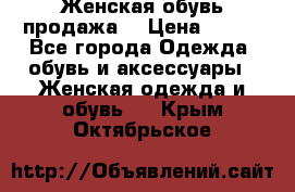 Женская обувь продажа  › Цена ­ 400 - Все города Одежда, обувь и аксессуары » Женская одежда и обувь   . Крым,Октябрьское